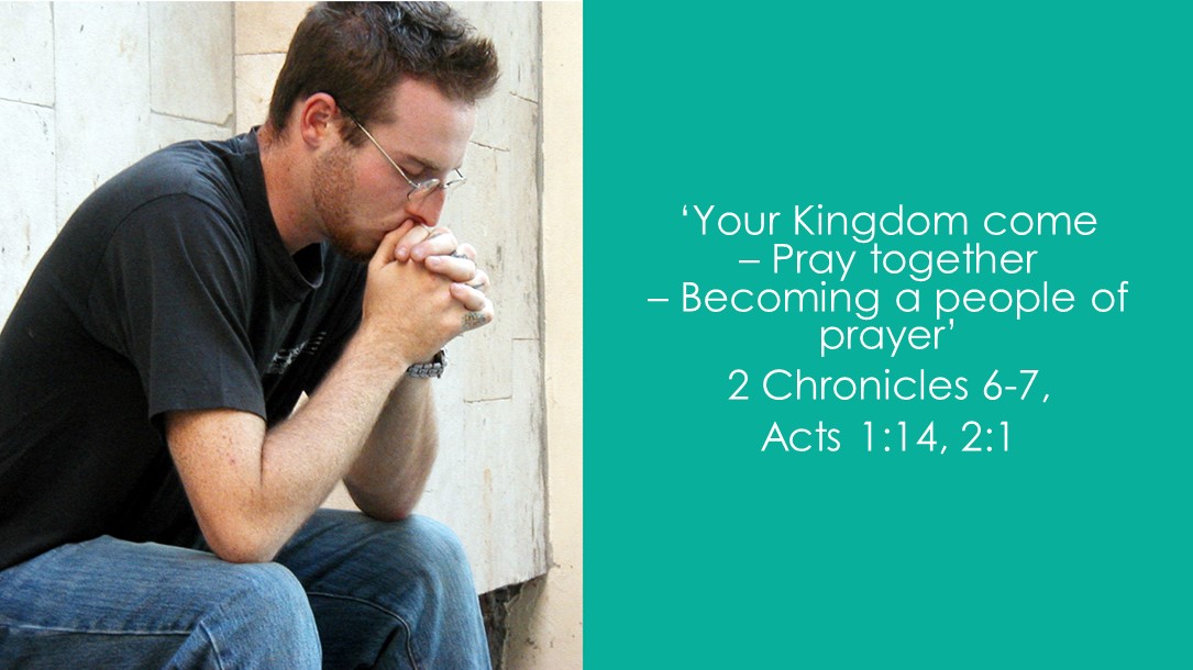 Your Kingdom come Pray together a people of prayer 2 Chronicles 67, Acts 114